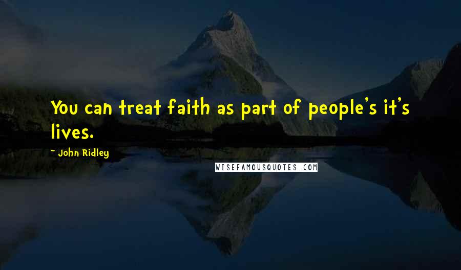 John Ridley quotes: You can treat faith as part of people's it's lives.