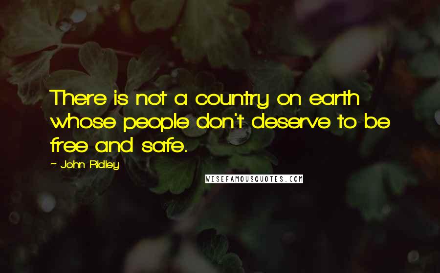 John Ridley quotes: There is not a country on earth whose people don't deserve to be free and safe.