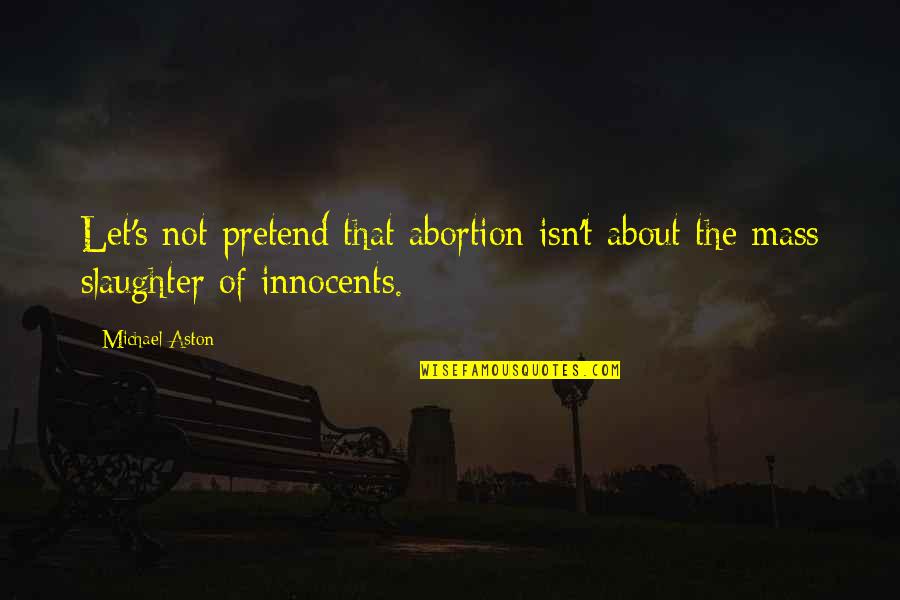 John Riel Casimero Wiki Quotes By Michael Aston: Let's not pretend that abortion isn't about the