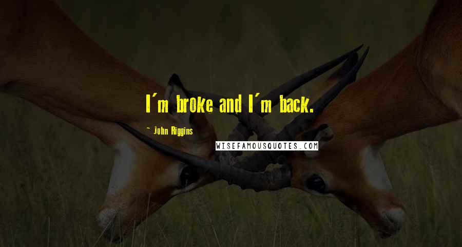 John Riggins quotes: I'm broke and I'm back.