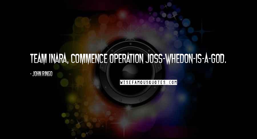 John Ringo quotes: Team Inara, commence Operation Joss-Whedon-Is-A-God.