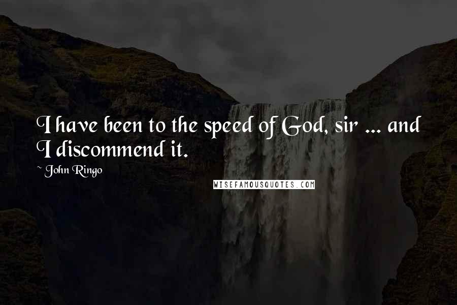 John Ringo quotes: I have been to the speed of God, sir ... and I discommend it.