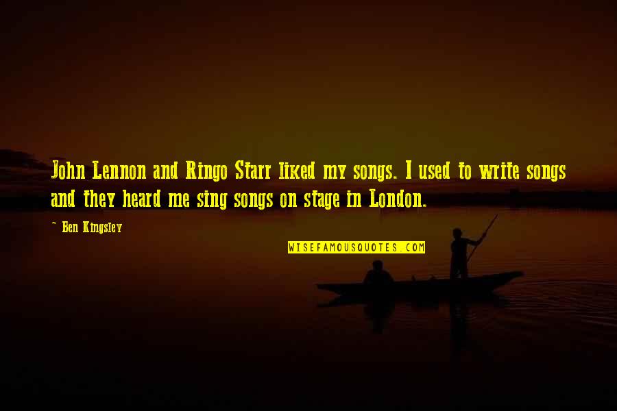 John Ringo Quotes By Ben Kingsley: John Lennon and Ringo Starr liked my songs.