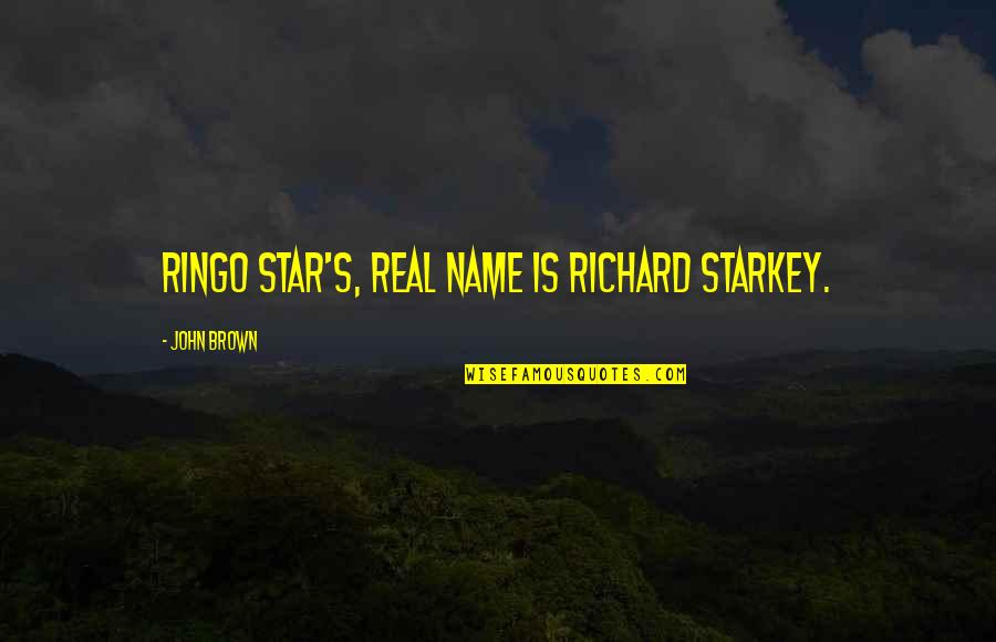 John Ringo Quotes By John Brown: Ringo Star's, real name is Richard Starkey.