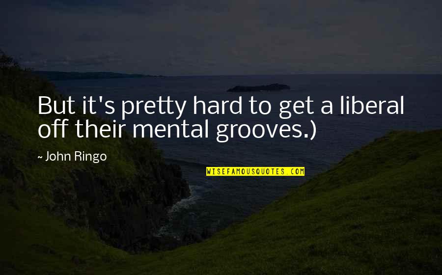 John Ringo Quotes By John Ringo: But it's pretty hard to get a liberal