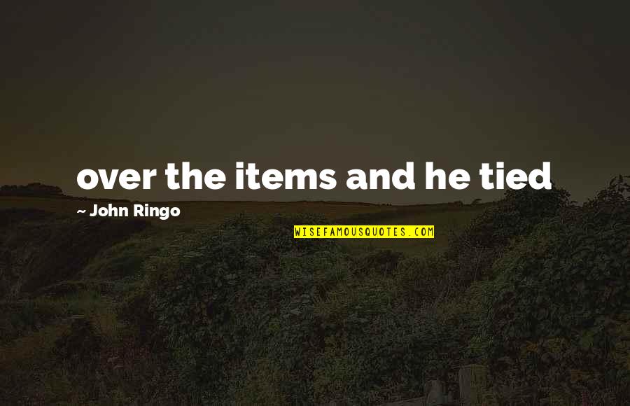 John Ringo Quotes By John Ringo: over the items and he tied