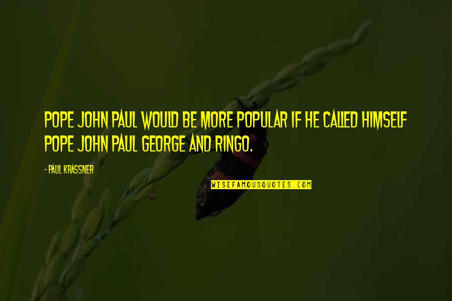 John Ringo Quotes By Paul Krassner: Pope John Paul would be more popular if