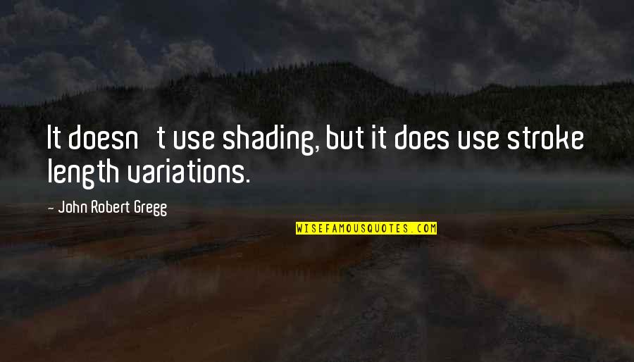 John Robert Gregg Quotes By John Robert Gregg: It doesn't use shading, but it does use John Robert Gregg Quotes By John Robert Gregg: It doesn't use shading, but it does use