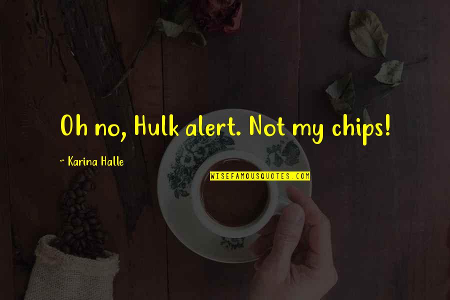 John Robert Gregg Quotes By Karina Halle: Oh no, Hulk alert. Not my chips!