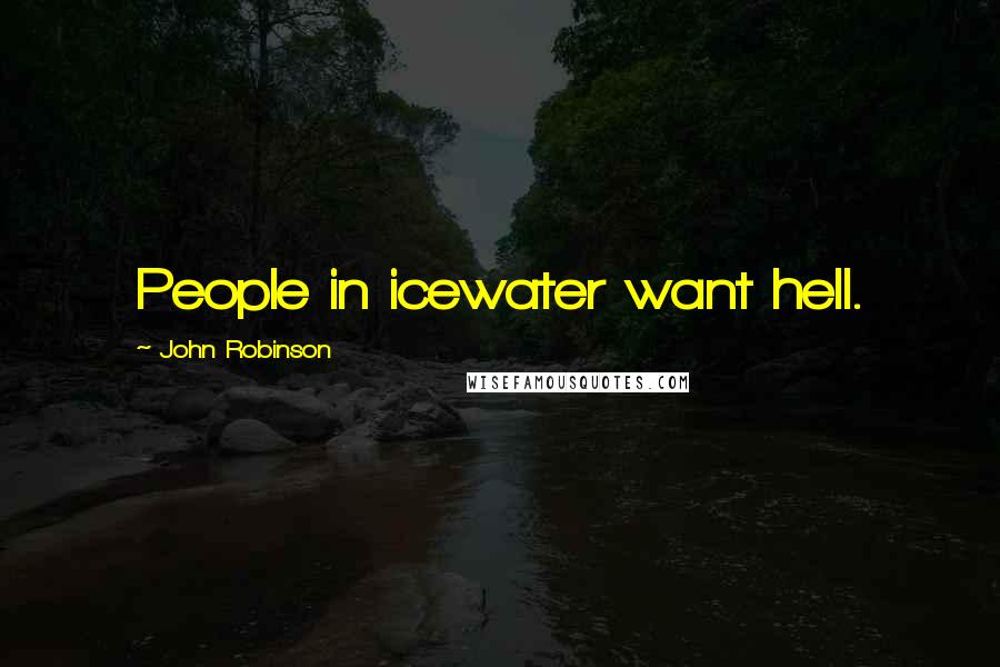 John Robinson quotes: People in icewater want hell.