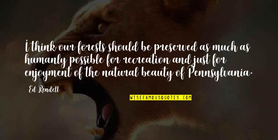 John Rockefeller Quote Quotes By Ed Rendell: I think our forests should be preserved as John Rockefeller Quote Quotes By Ed Rendell: I think our forests should be preserved as
