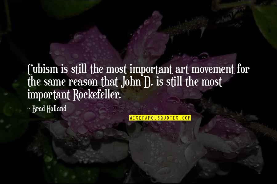 John Rockefeller Quotes By Brad Holland: Cubism is still the most important art movement John Rockefeller Quotes By Brad Holland: Cubism is still the most important art movement