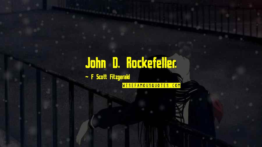 John Rockefeller Quotes By F Scott Fitzgerald: John D. Rockefeller.