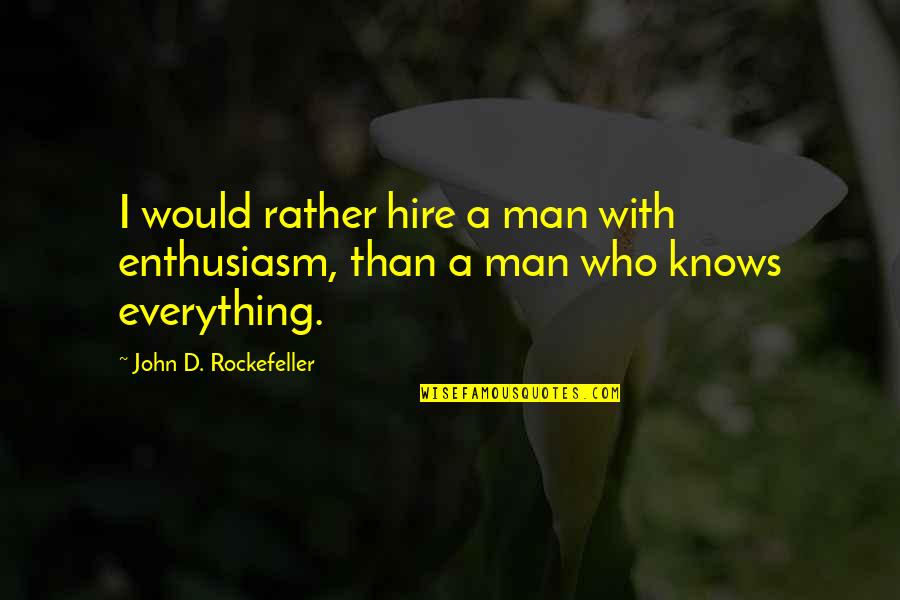 John Rockefeller Quotes By John D. Rockefeller: I would rather hire a man with enthusiasm, John Rockefeller Quotes By John D. Rockefeller: I would rather hire a man with enthusiasm,
