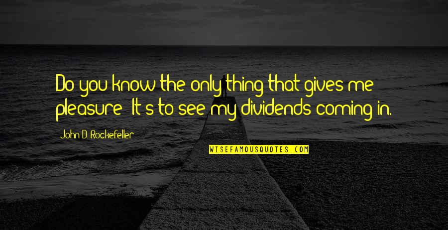 John Rockefeller Quotes By John D. Rockefeller: Do you know the only thing that gives