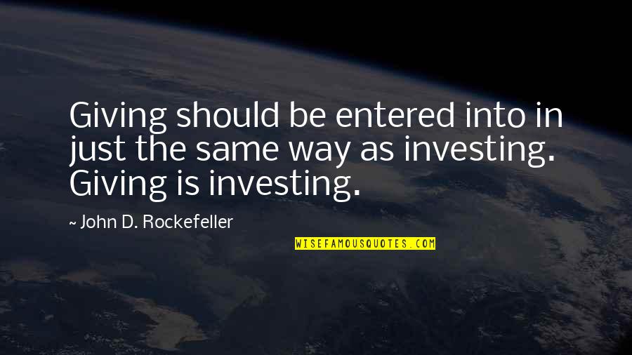 John Rockefeller Quotes By John D. Rockefeller: Giving should be entered into in just the John Rockefeller Quotes By John D. Rockefeller: Giving should be entered into in just the