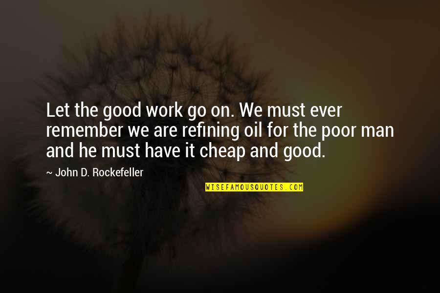 John Rockefeller Quotes By John D. Rockefeller: Let the good work go on. We must John Rockefeller Quotes By John D. Rockefeller: Let the good work go on. We must