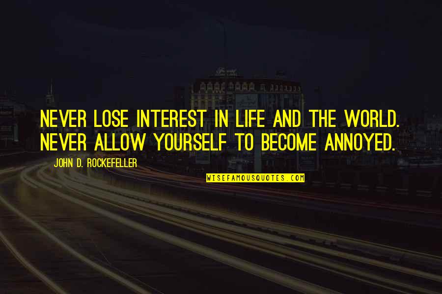John Rockefeller Quotes By John D. Rockefeller: Never lose interest in life and the world. John Rockefeller Quotes By John D. Rockefeller: Never lose interest in life and the world.