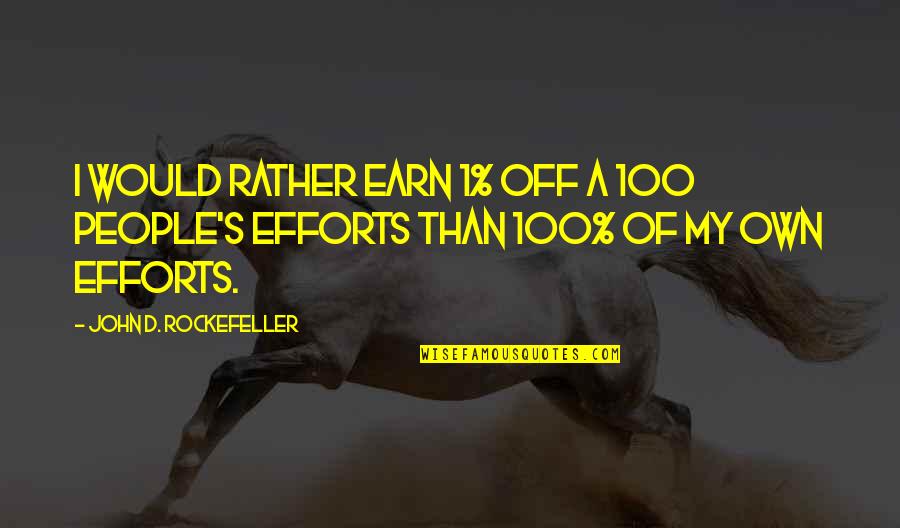 John Rockefeller Quotes By John D. Rockefeller: I would rather earn 1% off a 100 John Rockefeller Quotes By John D. Rockefeller: I would rather earn 1% off a 100