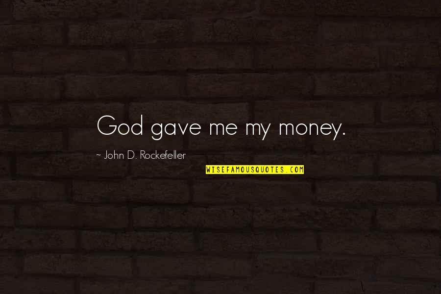 John Rockefeller Quotes By John D. Rockefeller: God gave me my money.