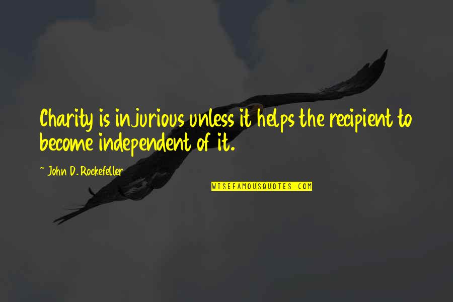 John Rockefeller Quotes By John D. Rockefeller: Charity is injurious unless it helps the recipient