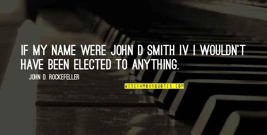 John Rockefeller Quotes By John D. Rockefeller: If my name were John D Smith IV John Rockefeller Quotes By John D. Rockefeller: If my name were John D Smith IV