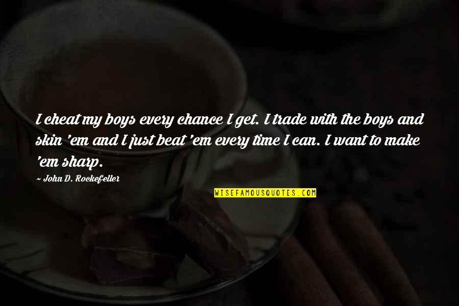 John Rockefeller Quotes By John D. Rockefeller: I cheat my boys every chance I get. John Rockefeller Quotes By John D. Rockefeller: I cheat my boys every chance I get.