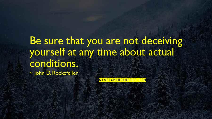 John Rockefeller Quotes By John D. Rockefeller: Be sure that you are not deceiving yourself John Rockefeller Quotes By John D. Rockefeller: Be sure that you are not deceiving yourself