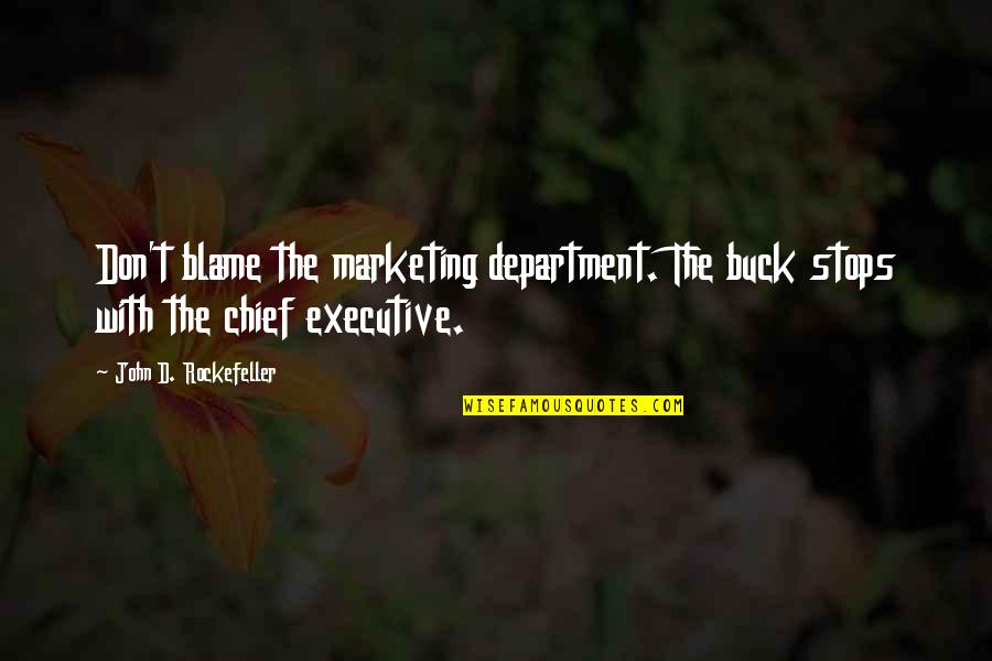 John Rockefeller Quotes By John D. Rockefeller: Don't blame the marketing department. The buck stops