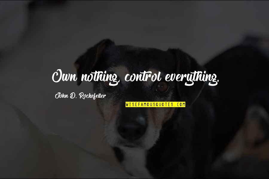 John Rockefeller Quotes By John D. Rockefeller: Own nothing, control everything. John Rockefeller Quotes By John D. Rockefeller: Own nothing, control everything.