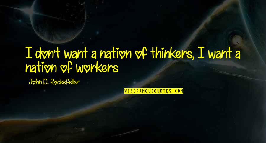 John Rockefeller Quotes By John D. Rockefeller: I don't want a nation of thinkers, I