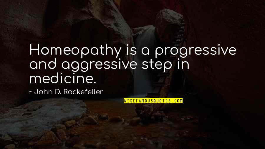 John Rockefeller Quotes By John D. Rockefeller: Homeopathy is a progressive and aggressive step in