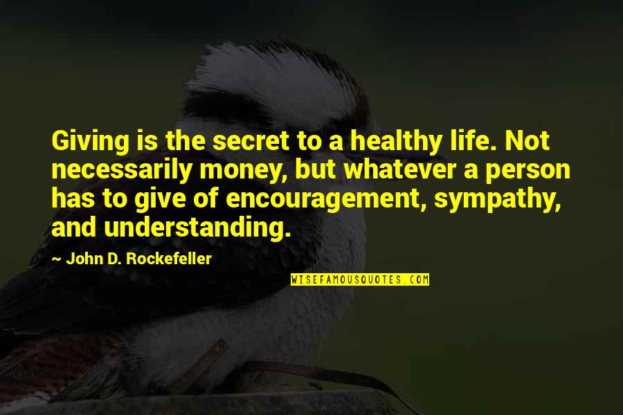 John Rockefeller Quotes By John D. Rockefeller: Giving is the secret to a healthy life. John Rockefeller Quotes By John D. Rockefeller: Giving is the secret to a healthy life.
