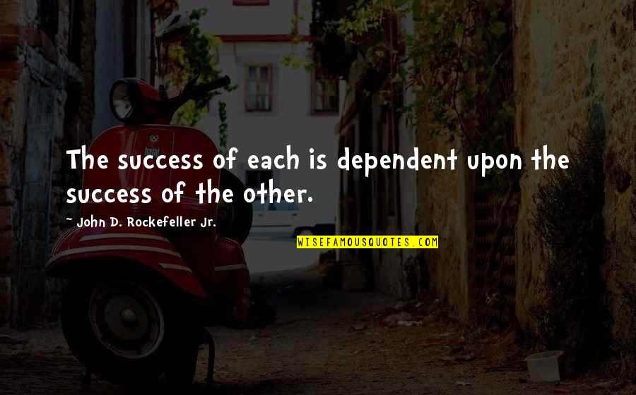 John Rockefeller Quotes By John D. Rockefeller Jr.: The success of each is dependent upon the John Rockefeller Quotes By John D. Rockefeller Jr.: The success of each is dependent upon the