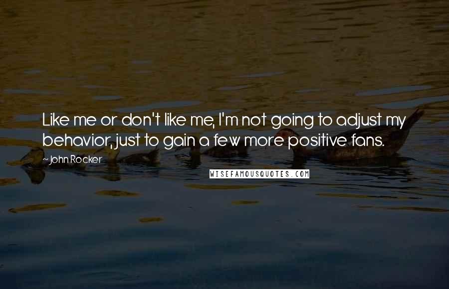 John Rocker quotes: Like me or don't like me, I'm not going to adjust my behavior, just to gain a few more positive fans.