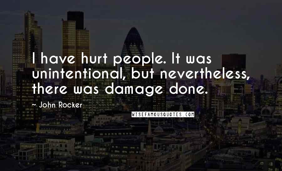 John Rocker quotes: I have hurt people. It was unintentional, but nevertheless, there was damage done.