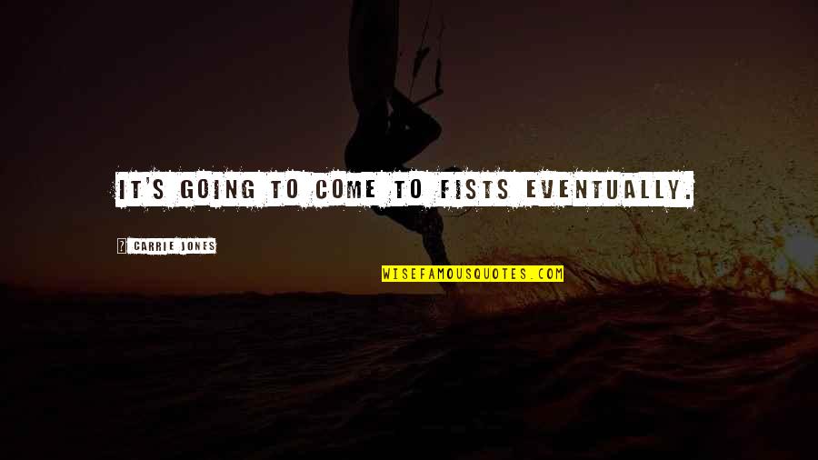 John Rogers Searle Quotes By Carrie Jones: It's going to come to fists eventually. John Rogers Searle Quotes By Carrie Jones: It's going to come to fists eventually.