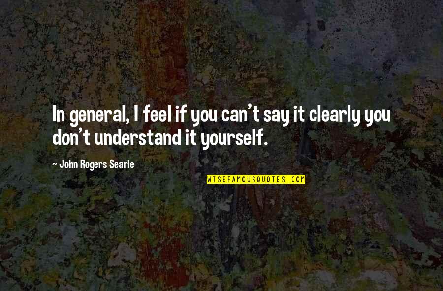 John Rogers Searle Quotes By John Rogers Searle: In general, I feel if you can't say John Rogers Searle Quotes By John Rogers Searle: In general, I feel if you can't say