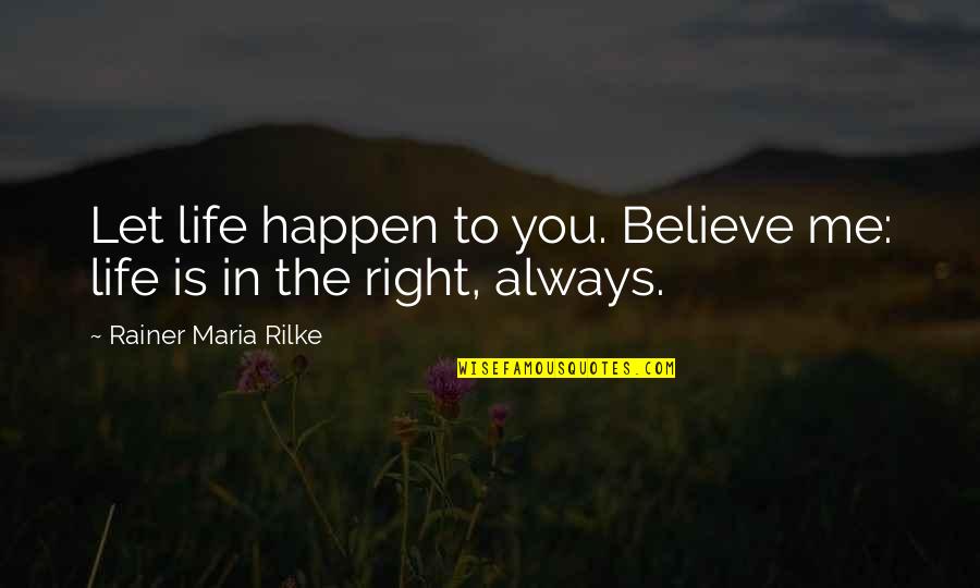 John Rohn Quotes By Rainer Maria Rilke: Let life happen to you. Believe me: life