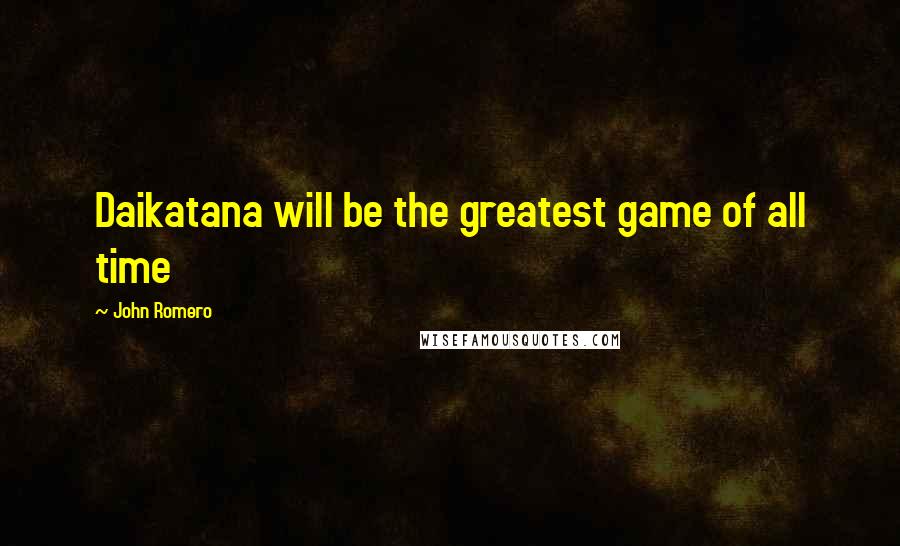 John Romero quotes: Daikatana will be the greatest game of all time