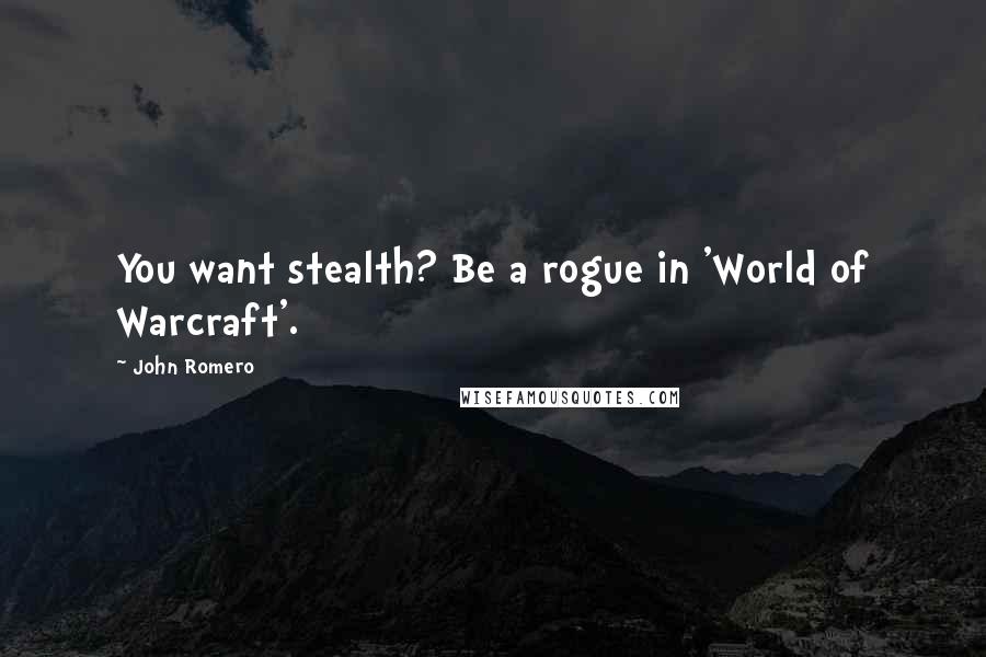 John Romero quotes: You want stealth? Be a rogue in 'World of Warcraft'.