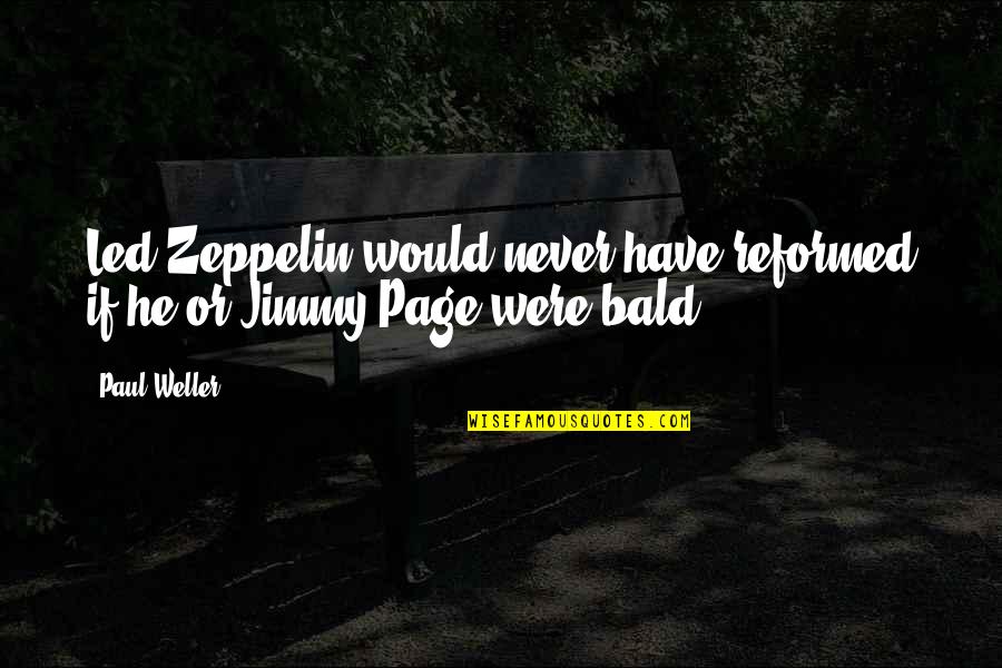 John Roos Quotes By Paul Weller: Led Zeppelin would never have reformed if he
