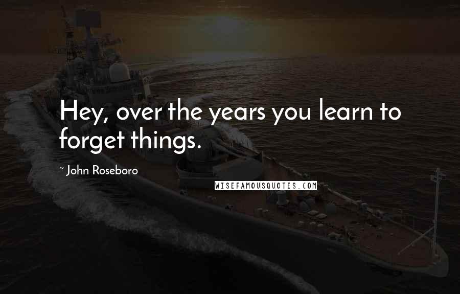John Roseboro quotes: Hey, over the years you learn to forget things.