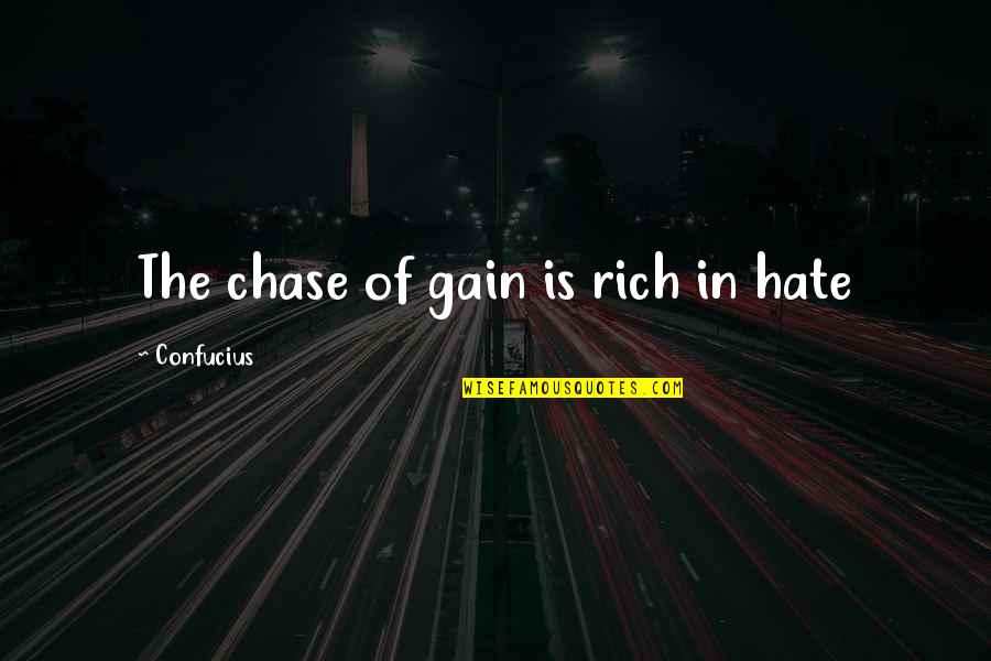 John Ross Ewing Quotes By Confucius: The chase of gain is rich in hate John Ross Ewing Quotes By Confucius: The chase of gain is rich in hate