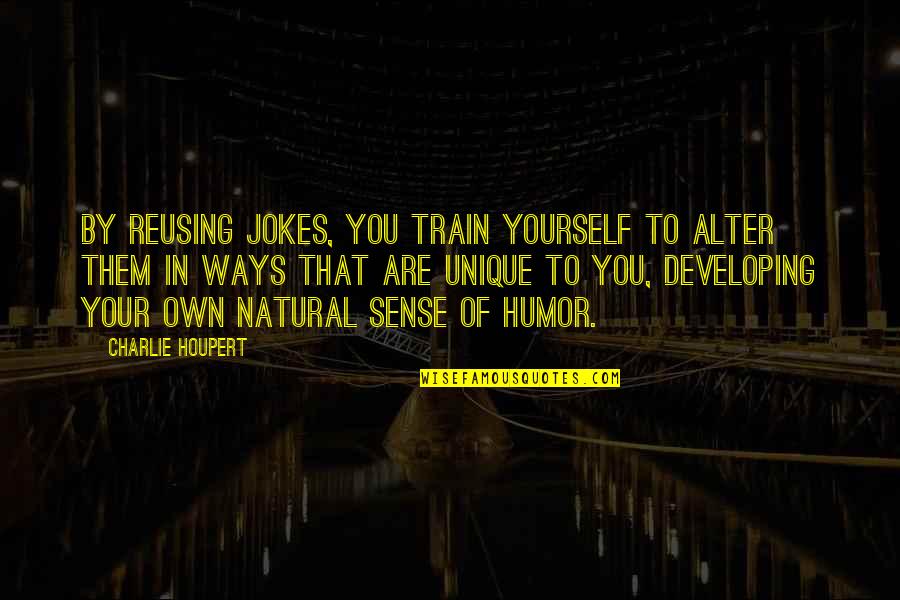 John Rucyahana Quotes By Charlie Houpert: By reusing jokes, you train yourself to alter