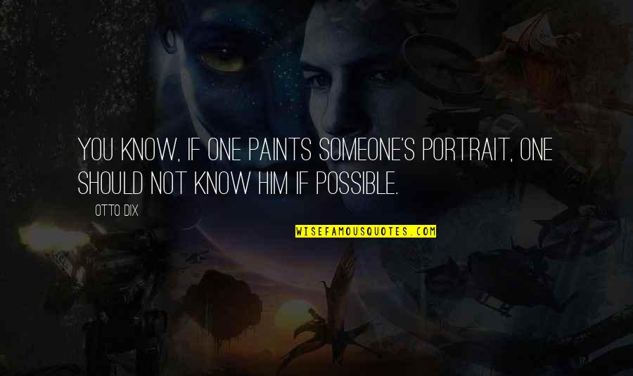 John Rutledge Quotes By Otto Dix: You know, if one paints someone's portrait, one