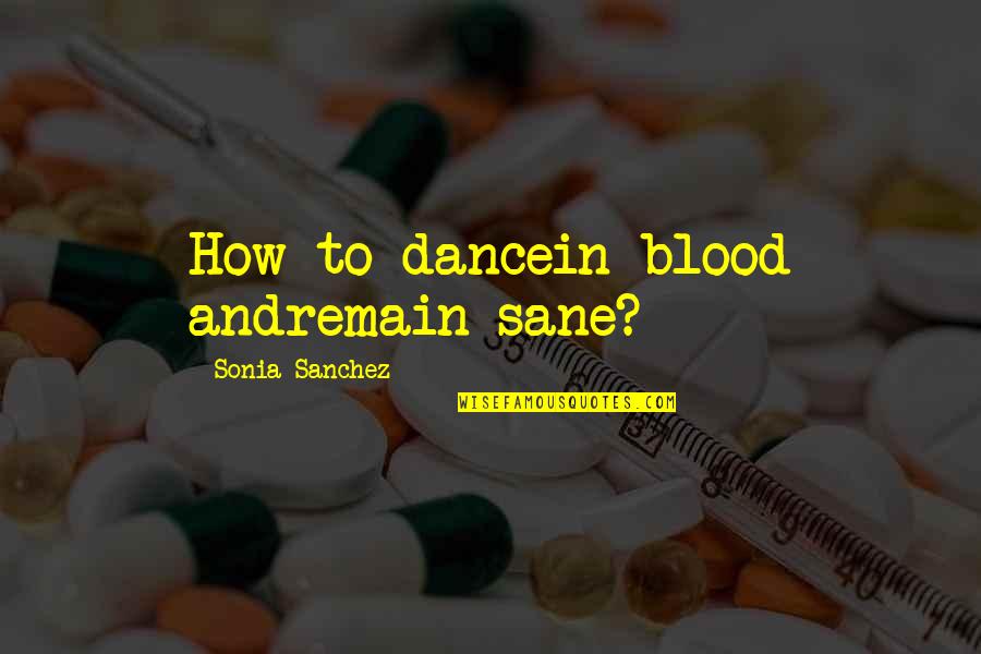 John Rutledge Quotes By Sonia Sanchez: How to dancein blood andremain sane?