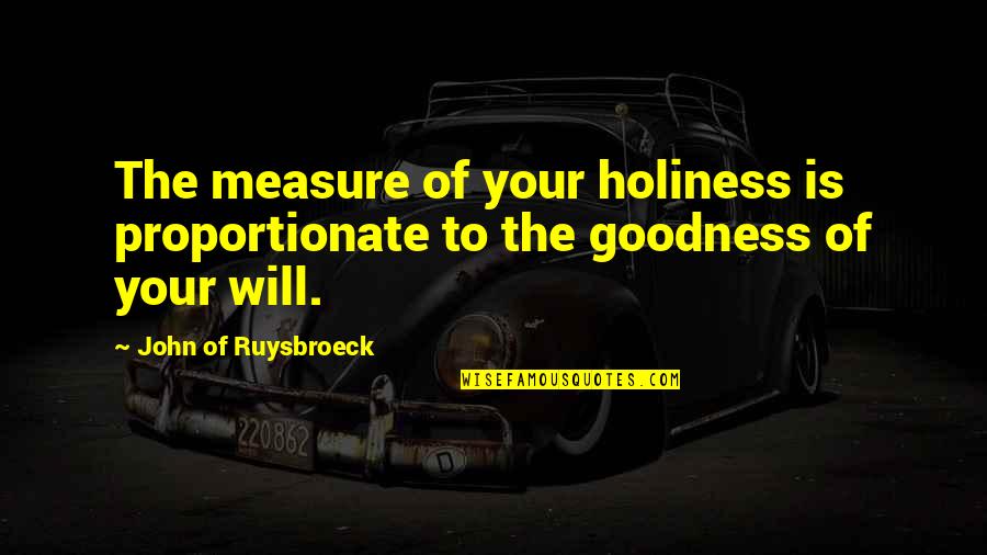 John Ruysbroeck Quotes By John Of Ruysbroeck: The measure of your holiness is proportionate to John Ruysbroeck Quotes By John Of Ruysbroeck: The measure of your holiness is proportionate to