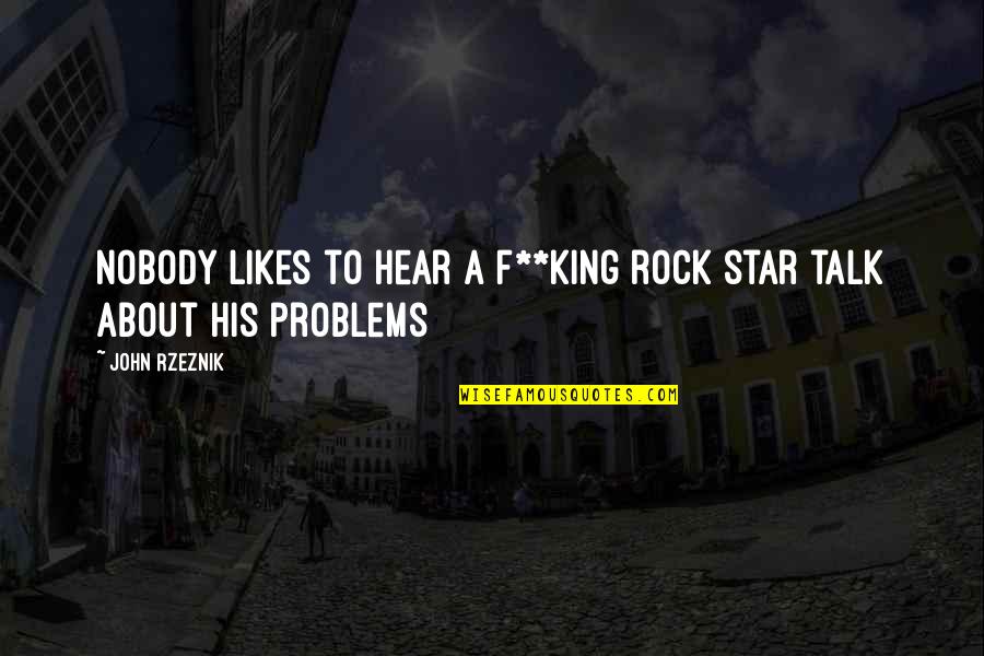John Rzeznik Quotes By John Rzeznik: Nobody likes to hear a f**king rock star