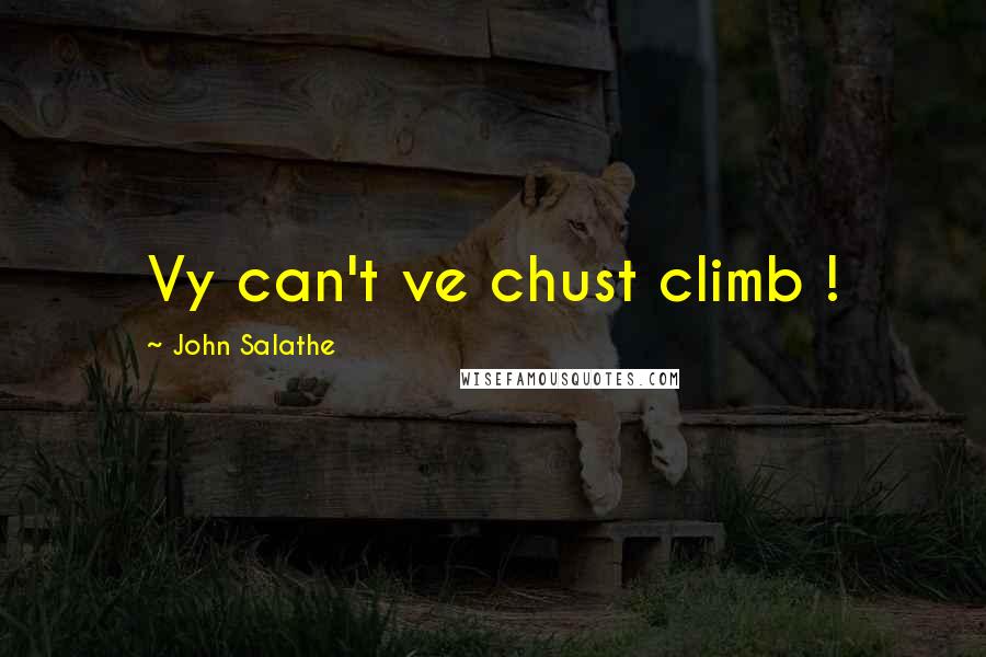 John Salathe quotes: Vy can't ve chust climb !